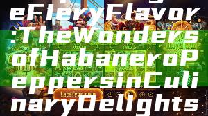 "Exploring the Fiery Flavor: The Wonders of Habanero Peppers in Culinary Delights"
