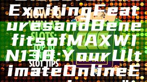 "Discover the Exciting Features and Benefits of MAXWIN138: Your Ultimate Online Experience"