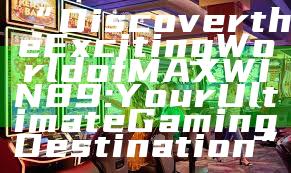 “Discover the Exciting World of MAXWIN89: Your Ultimate Gaming Destination”