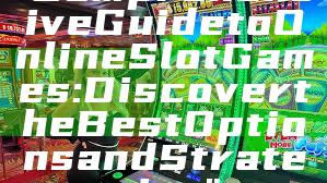 "Comprehensive Guide to Online Slot Games: Discover the Best Options and Strategies"